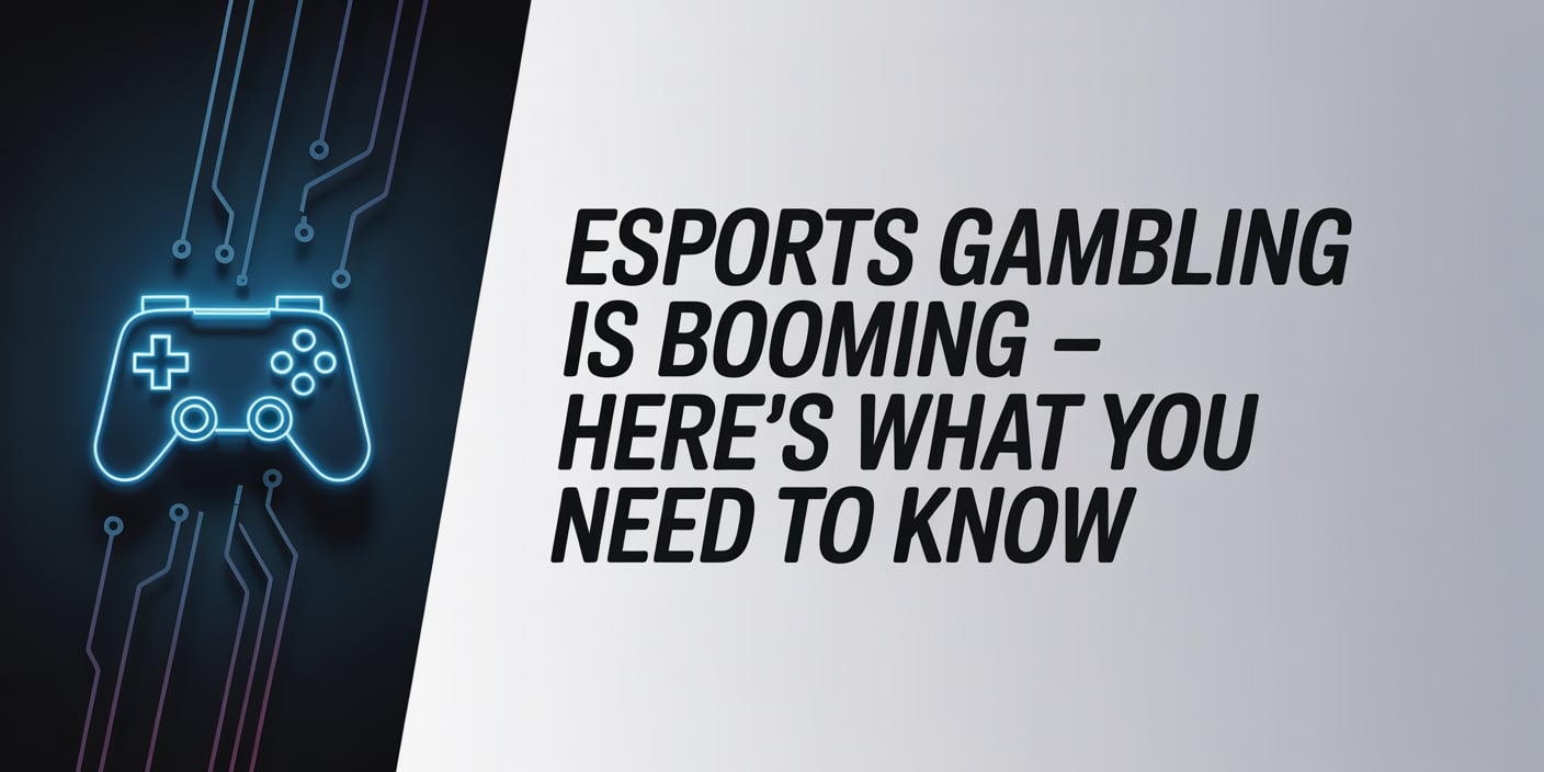 Esports Gambling Is Booming ? Here?s What You Need to Know