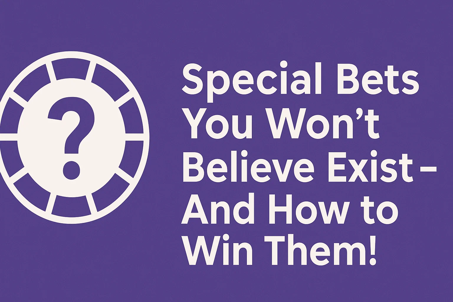 Special Bets You Won?t Believe Exist ? And How to Win Them!